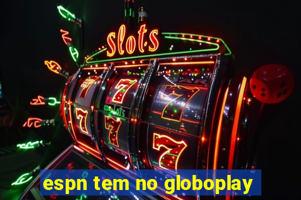 espn tem no globoplay